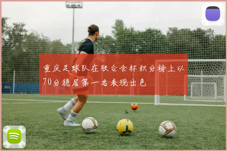 重庆足球队在联合会杯积分榜上以70分稳居第一名表现出色