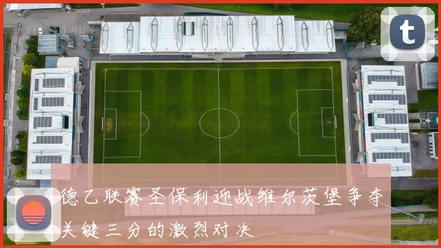 德乙联赛圣保利迎战维尔茨堡争夺关键三分的激烈对决