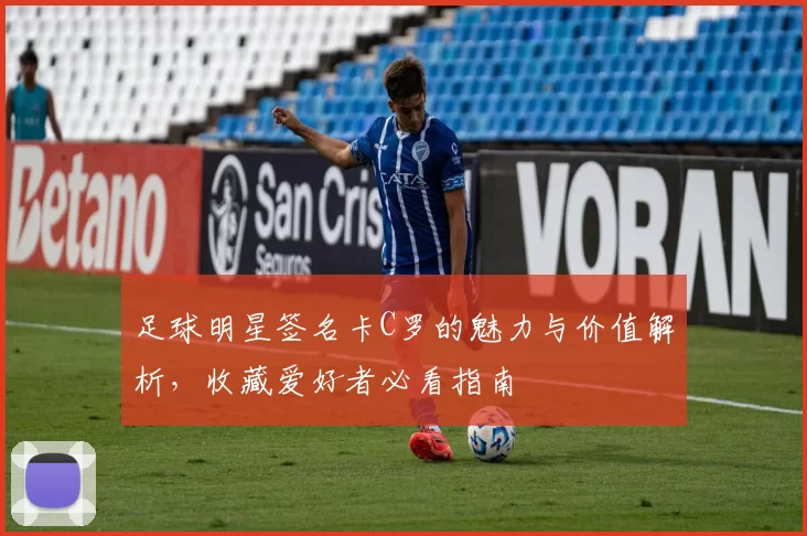 足球明星签名卡C罗的魅力与价值解析，收藏爱好者必看指南