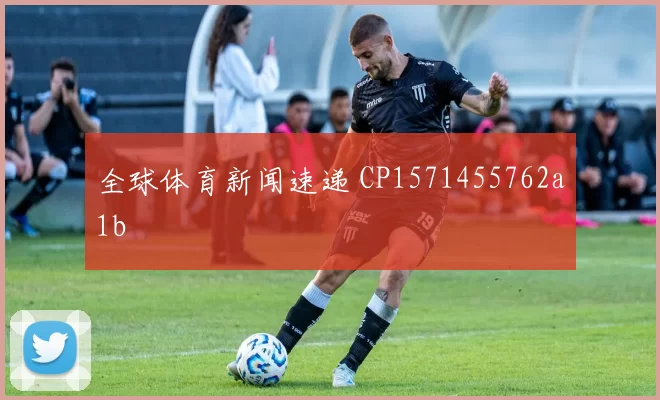 全球体育新闻速递 CP1571455762a1b