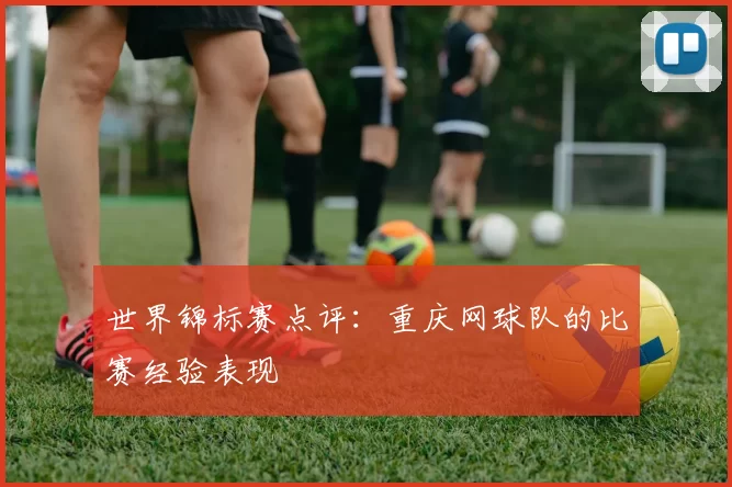 世界锦标赛点评：重庆网球队的比赛经验表现