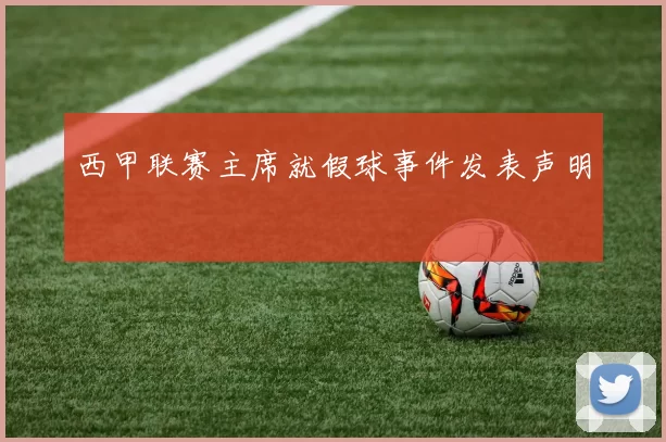 西甲联赛主席就假球事件发表声明