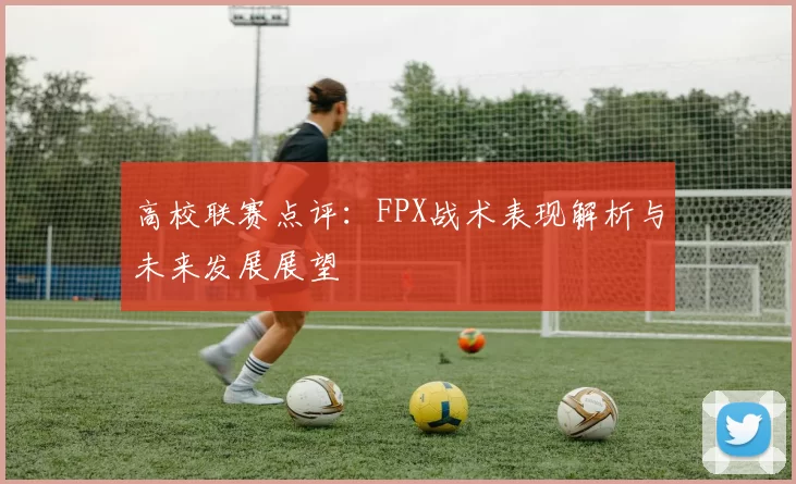 高校联赛点评：FPX战术表现解析与未来发展展望