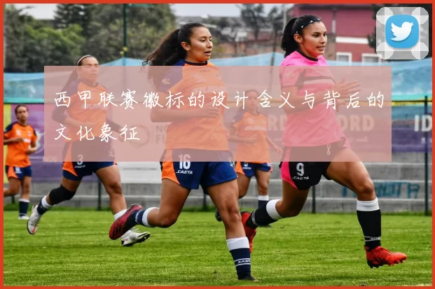 西甲联赛徽标的设计含义与背后的文化象征
