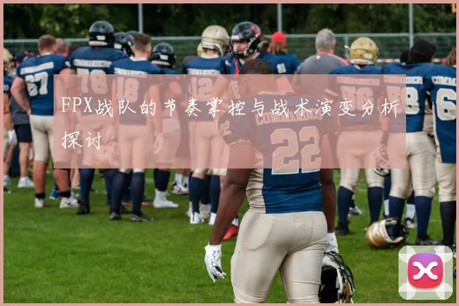 FPX战队的节奏掌控与战术演变分析探讨