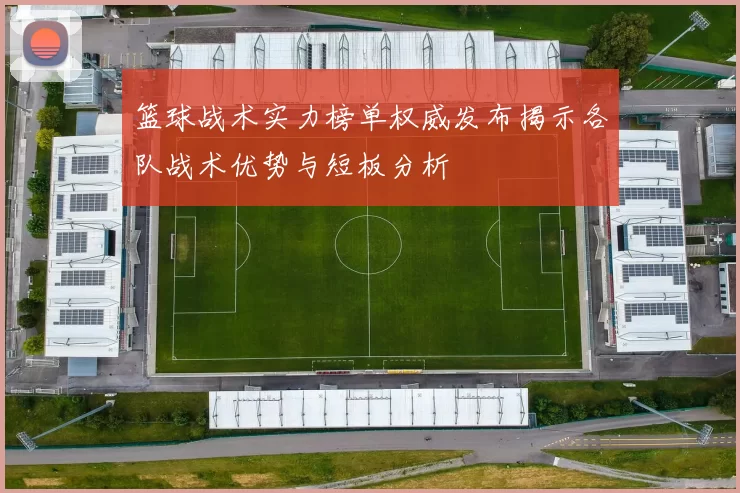 篮球战术实力榜单权威发布揭示各队战术优势与短板分析