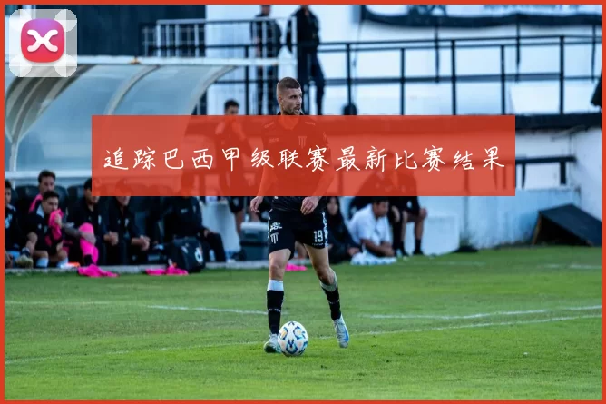 追踪巴西甲级联赛最新比赛结果