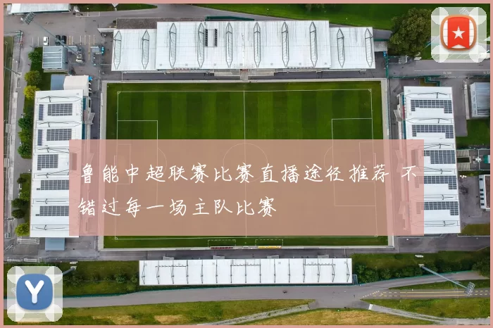 鲁能中超联赛比赛直播途径推荐 不错过每一场主队比赛