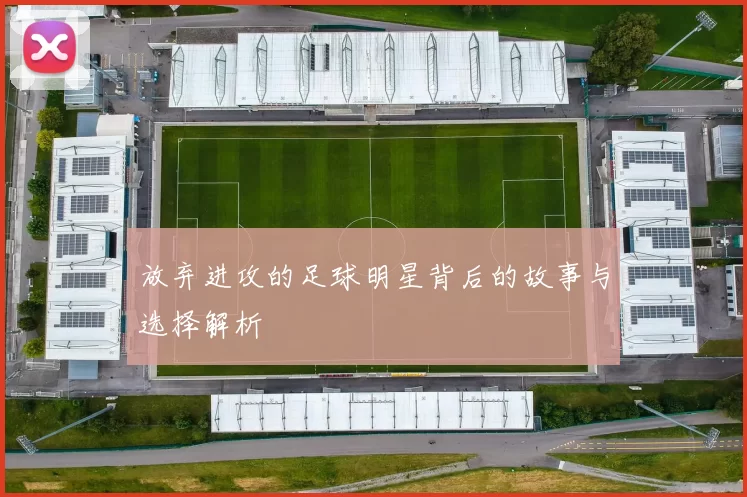 放弃进攻的足球明星背后的故事与选择解析